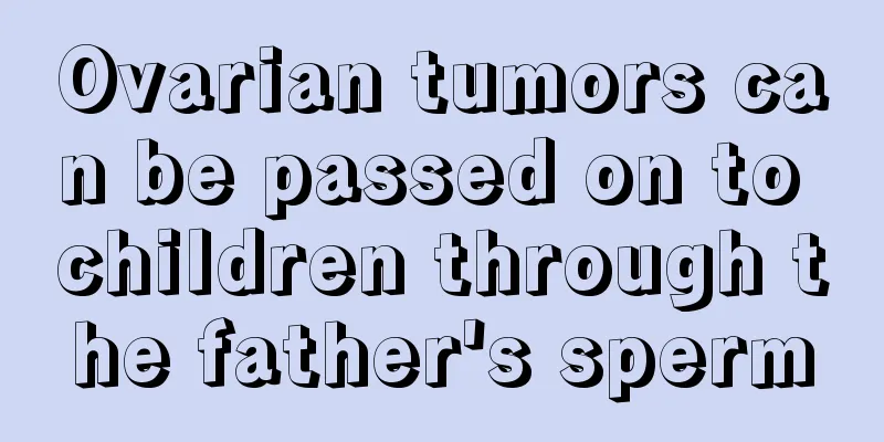 Ovarian tumors can be passed on to children through the father's sperm