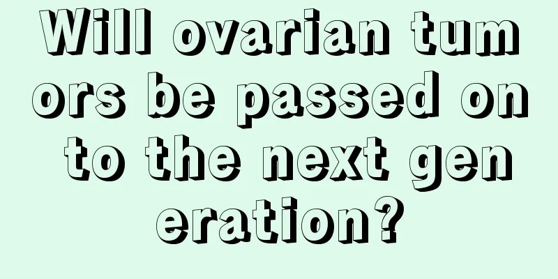 Will ovarian tumors be passed on to the next generation?