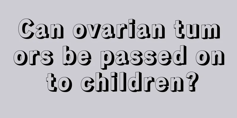 Can ovarian tumors be passed on to children?
