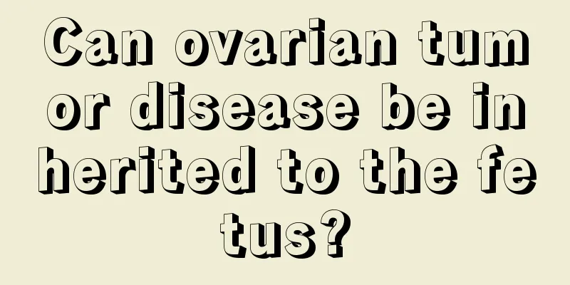 Can ovarian tumor disease be inherited to the fetus?