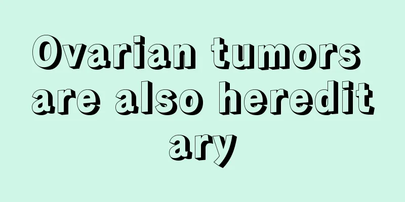 Ovarian tumors are also hereditary