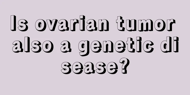 Is ovarian tumor also a genetic disease?
