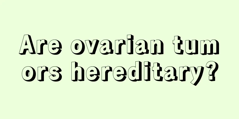 Are ovarian tumors hereditary?