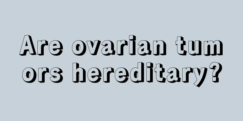 Are ovarian tumors hereditary?