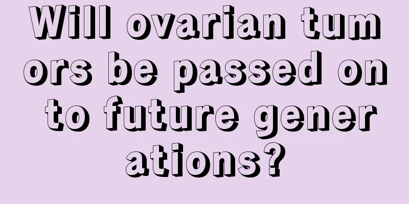 Will ovarian tumors be passed on to future generations?