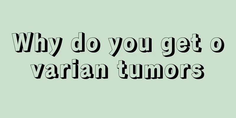 Why do you get ovarian tumors