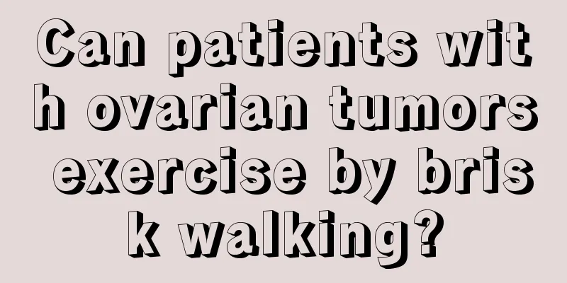Can patients with ovarian tumors exercise by brisk walking?