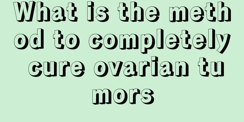 What is the method to completely cure ovarian tumors