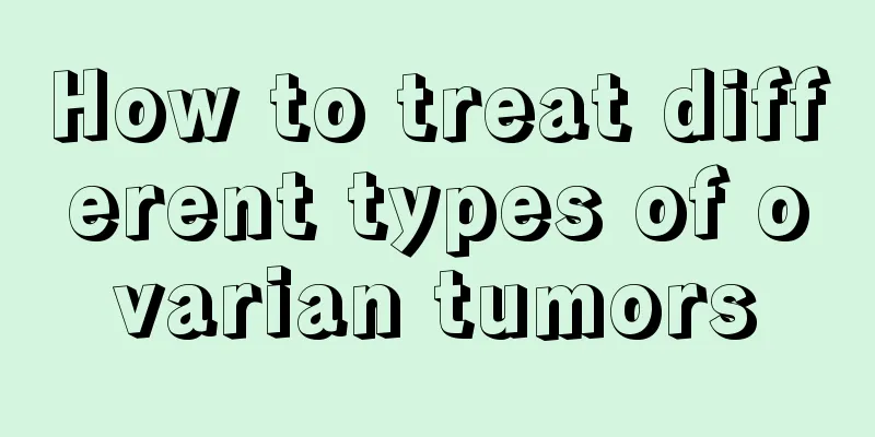 How to treat different types of ovarian tumors