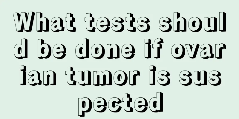 What tests should be done if ovarian tumor is suspected