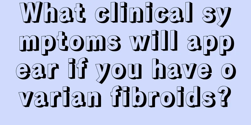 What clinical symptoms will appear if you have ovarian fibroids?