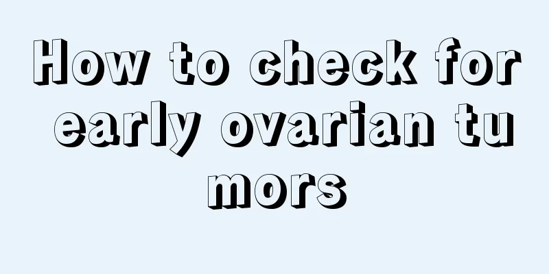 How to check for early ovarian tumors