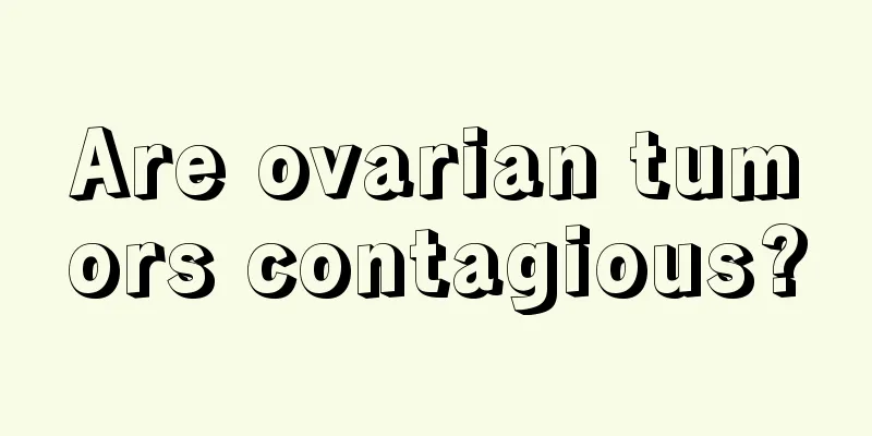 Are ovarian tumors contagious?