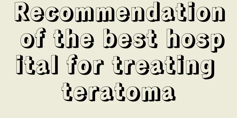 Recommendation of the best hospital for treating teratoma