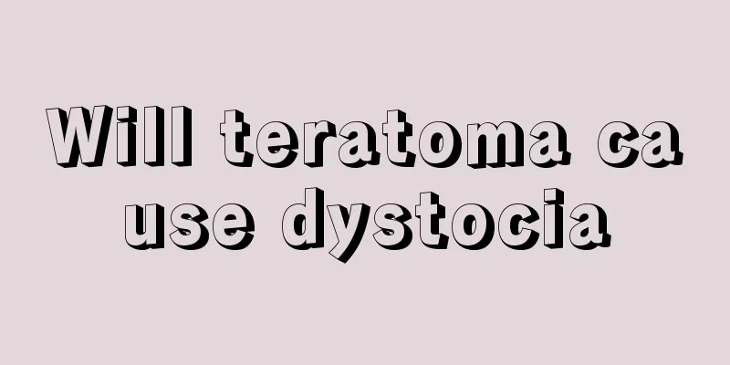 Will teratoma cause dystocia
