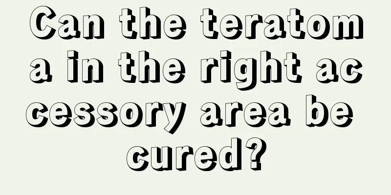 Can the teratoma in the right accessory area be cured?
