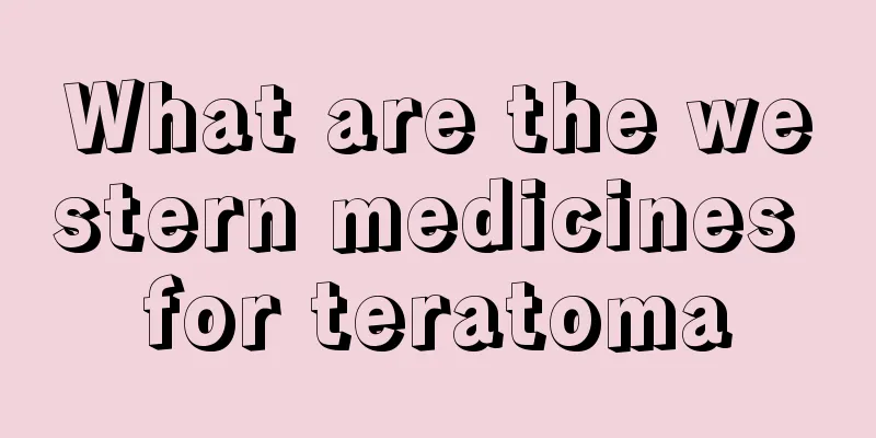 What are the western medicines for teratoma