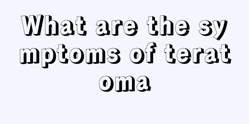 What are the symptoms of teratoma