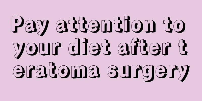 Pay attention to your diet after teratoma surgery