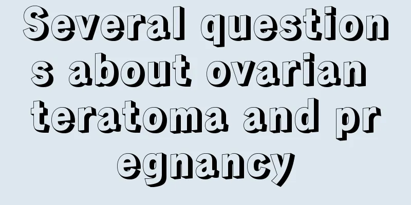 Several questions about ovarian teratoma and pregnancy
