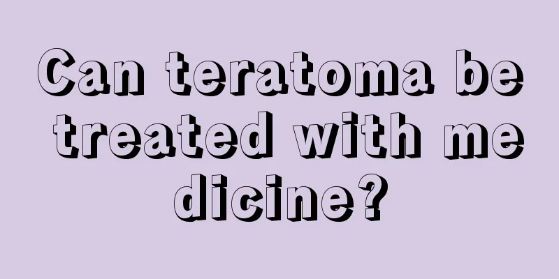 Can teratoma be treated with medicine?