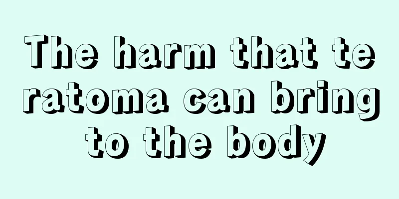 The harm that teratoma can bring to the body