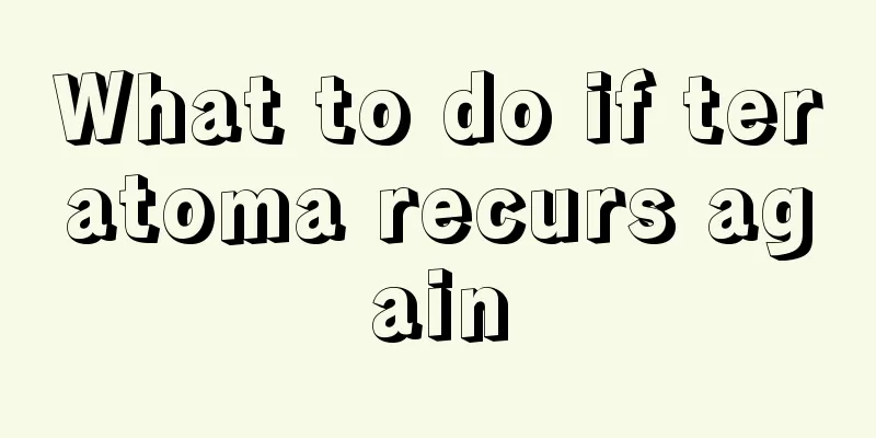 What to do if teratoma recurs again