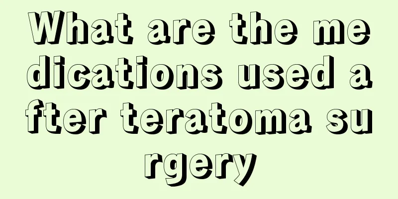 What are the medications used after teratoma surgery