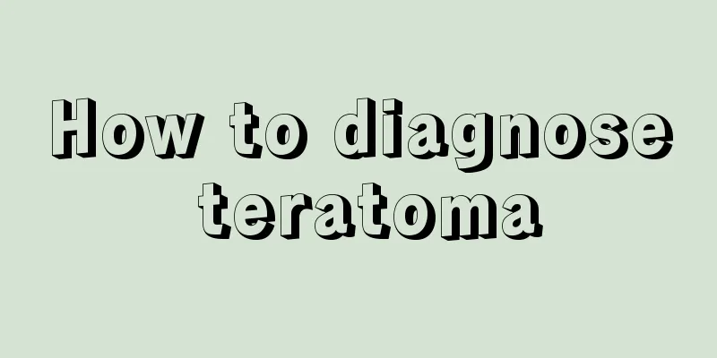 How to diagnose teratoma