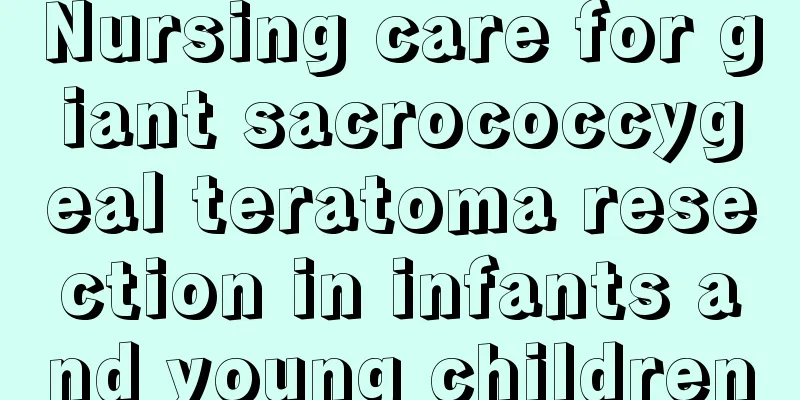 Nursing care for giant sacrococcygeal teratoma resection in infants and young children