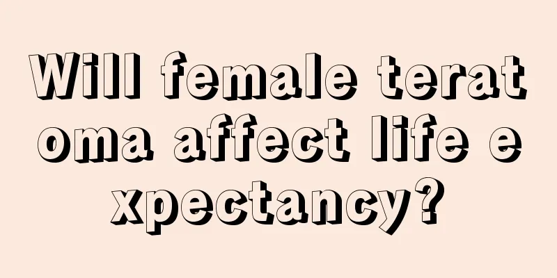 Will female teratoma affect life expectancy?