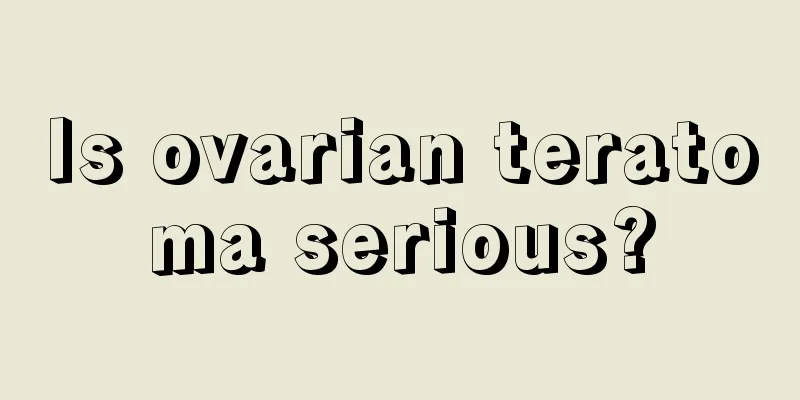 Is ovarian teratoma serious?