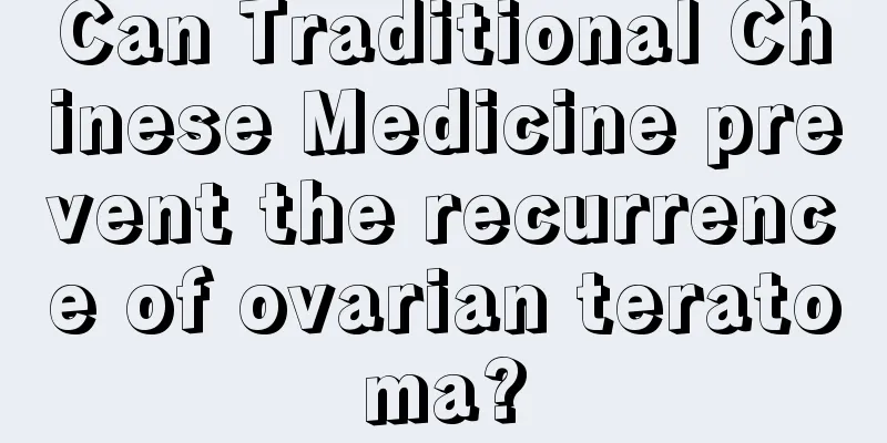 Can Traditional Chinese Medicine prevent the recurrence of ovarian teratoma?