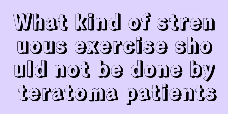 What kind of strenuous exercise should not be done by teratoma patients