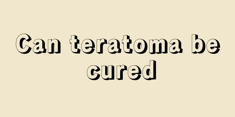 Can teratoma be cured