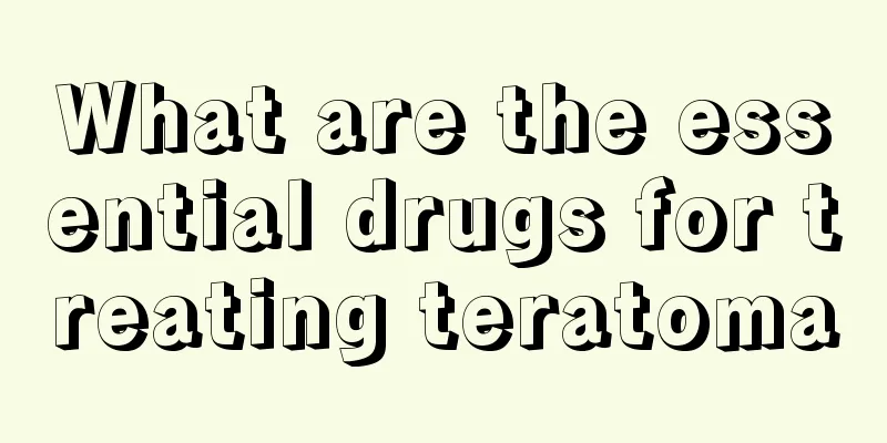What are the essential drugs for treating teratoma