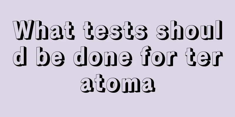 What tests should be done for teratoma