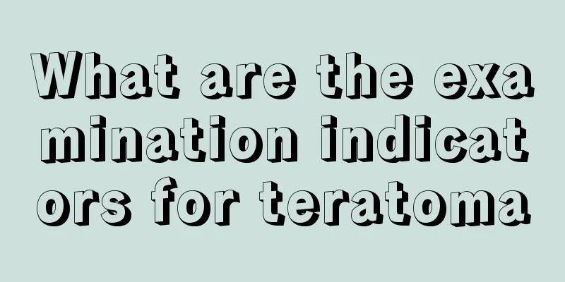 What are the examination indicators for teratoma