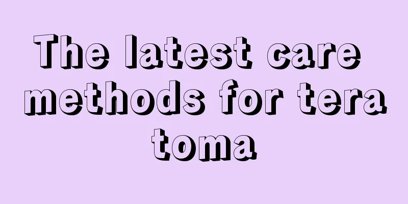 The latest care methods for teratoma
