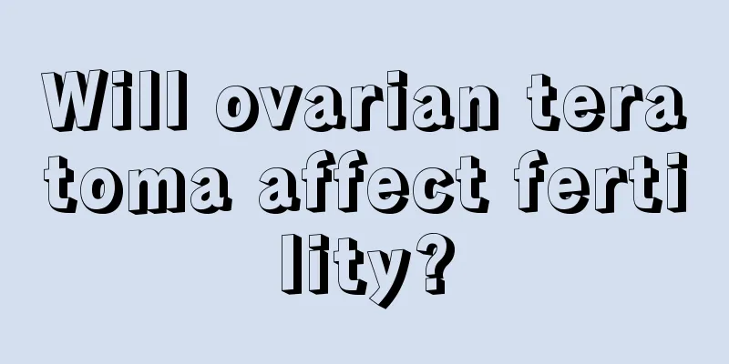 Will ovarian teratoma affect fertility?