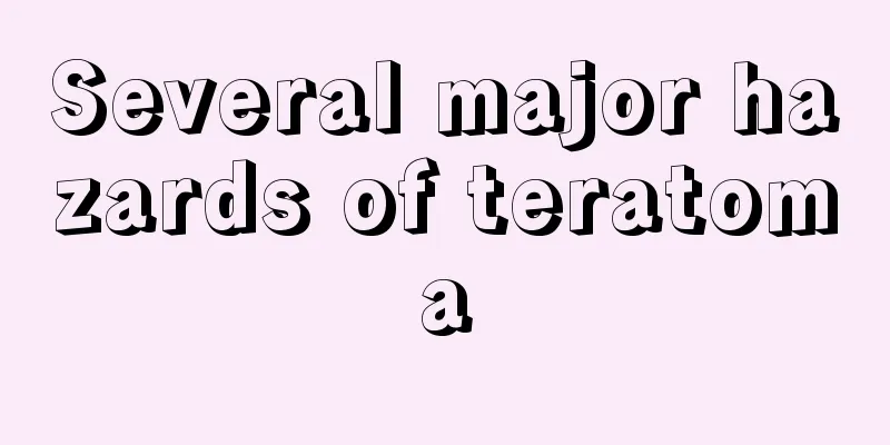 Several major hazards of teratoma