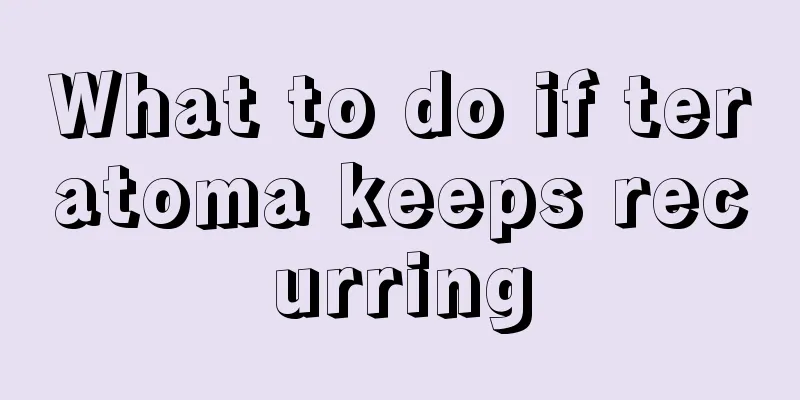 What to do if teratoma keeps recurring