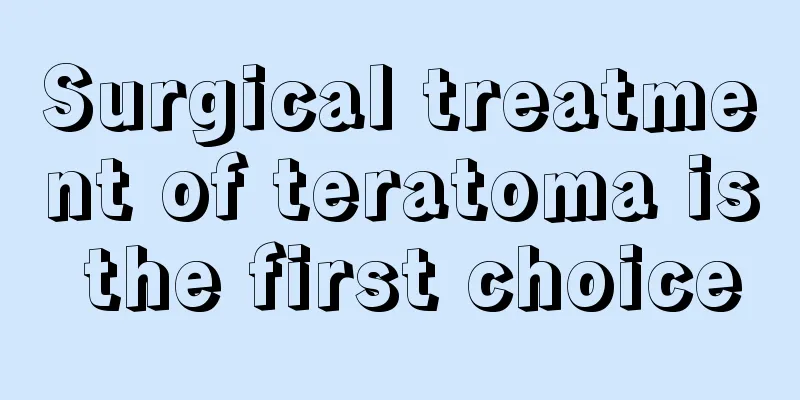 Surgical treatment of teratoma is the first choice