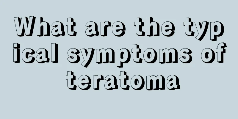 What are the typical symptoms of teratoma