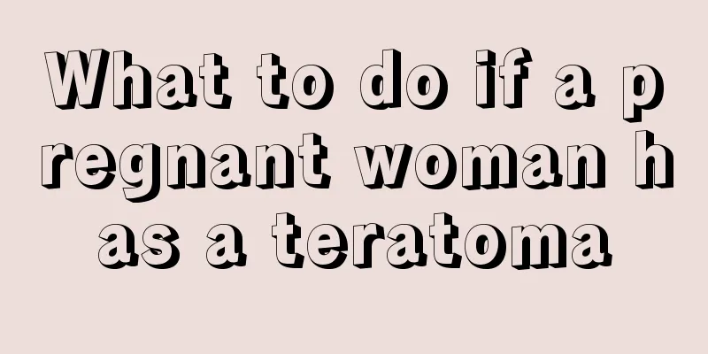 What to do if a pregnant woman has a teratoma