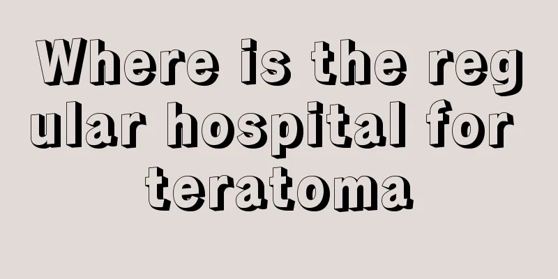 Where is the regular hospital for teratoma