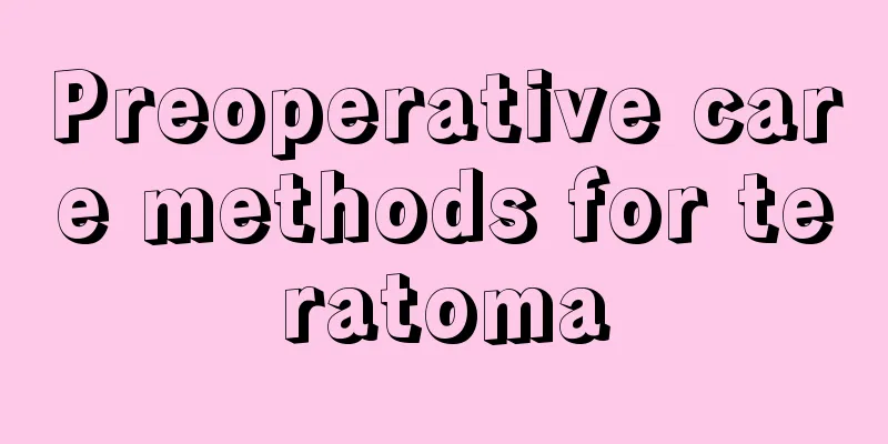 Preoperative care methods for teratoma