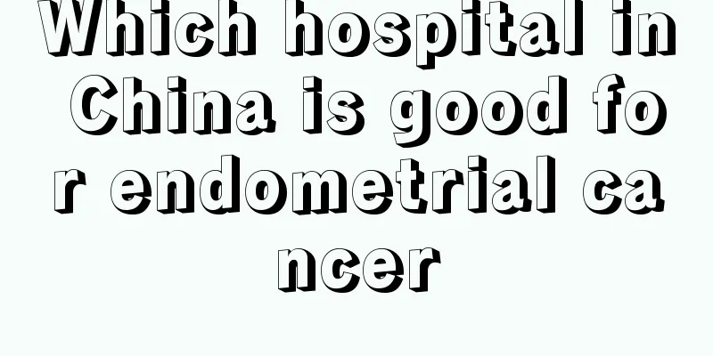 Which hospital in China is good for endometrial cancer