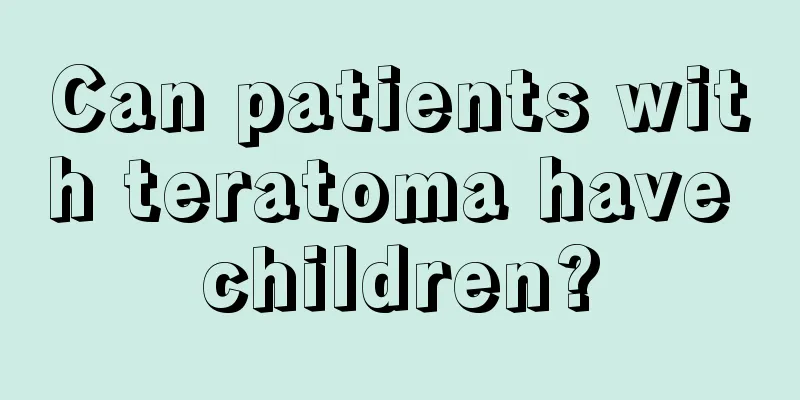Can patients with teratoma have children?