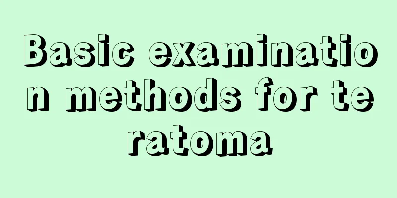Basic examination methods for teratoma